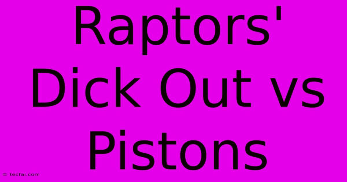 Raptors' Dick Out Vs Pistons