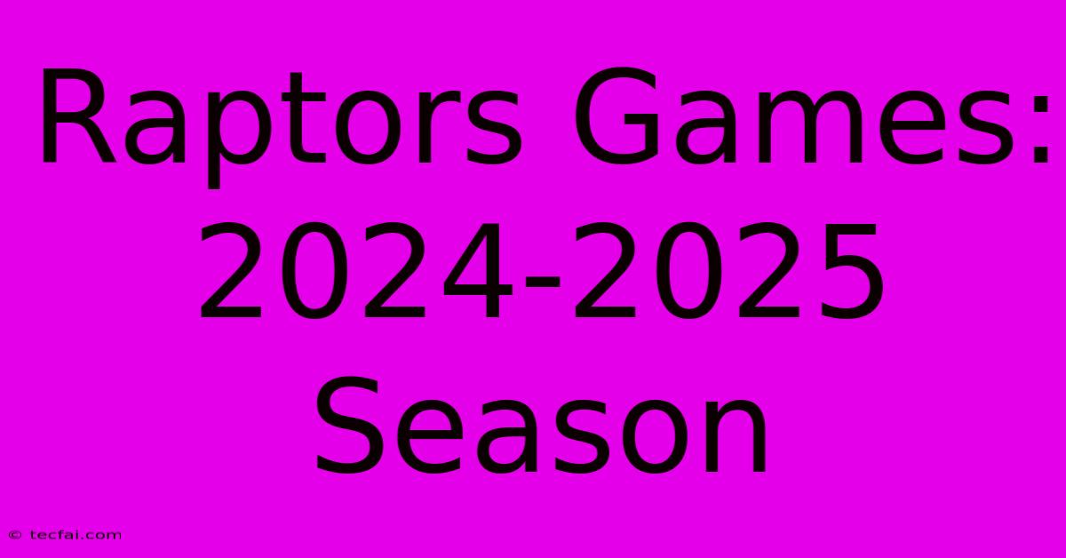 Raptors Games: 2024-2025 Season