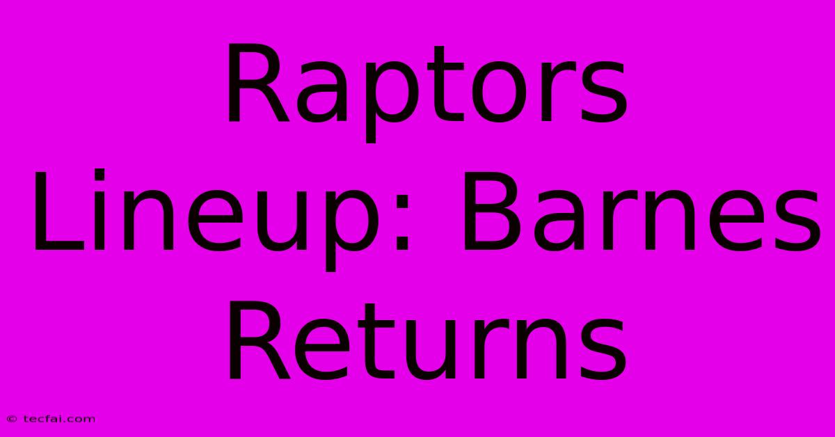 Raptors Lineup: Barnes Returns