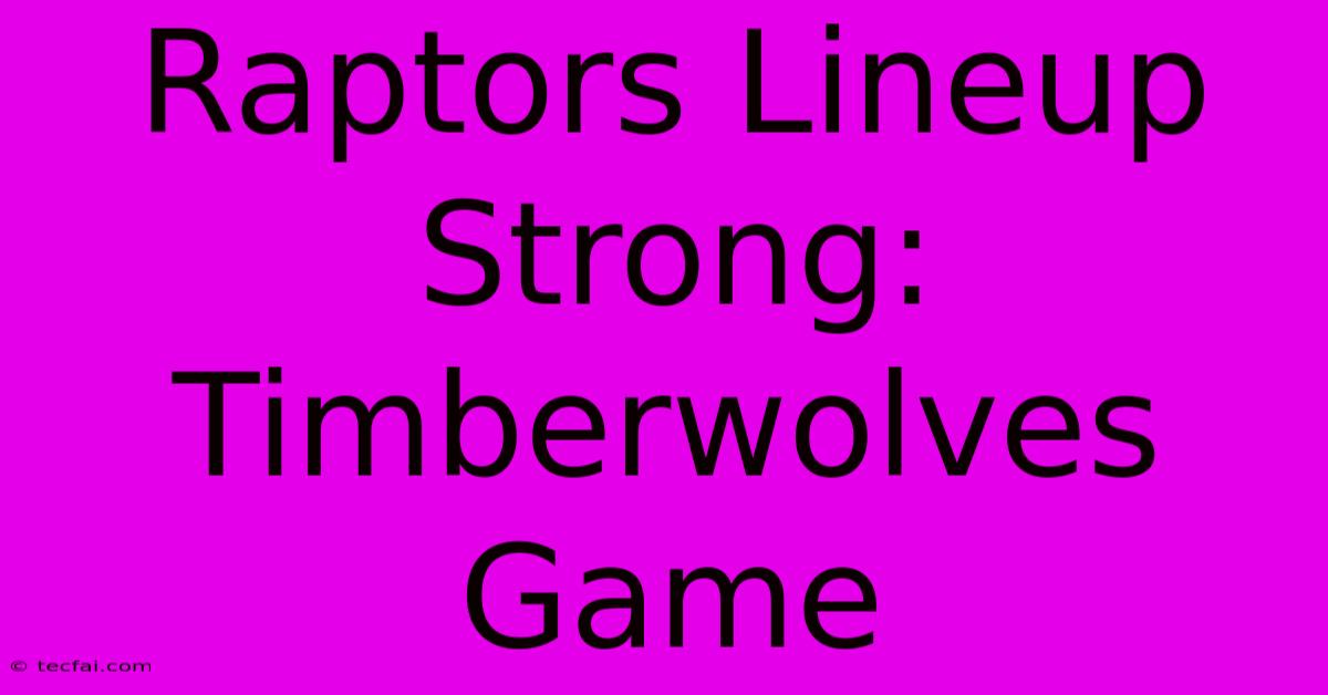 Raptors Lineup Strong: Timberwolves Game