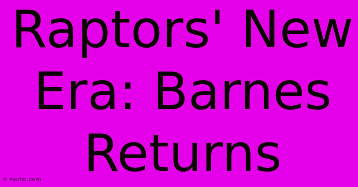 Raptors' New Era: Barnes Returns