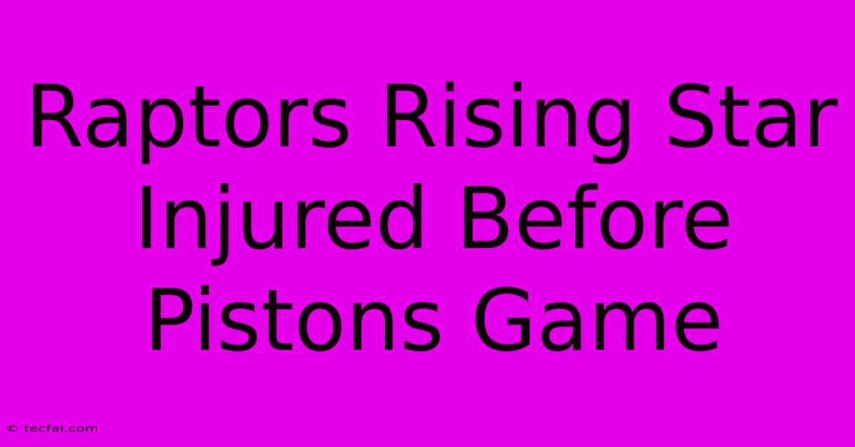 Raptors Rising Star Injured Before Pistons Game