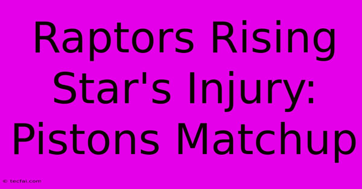 Raptors Rising Star's Injury: Pistons Matchup