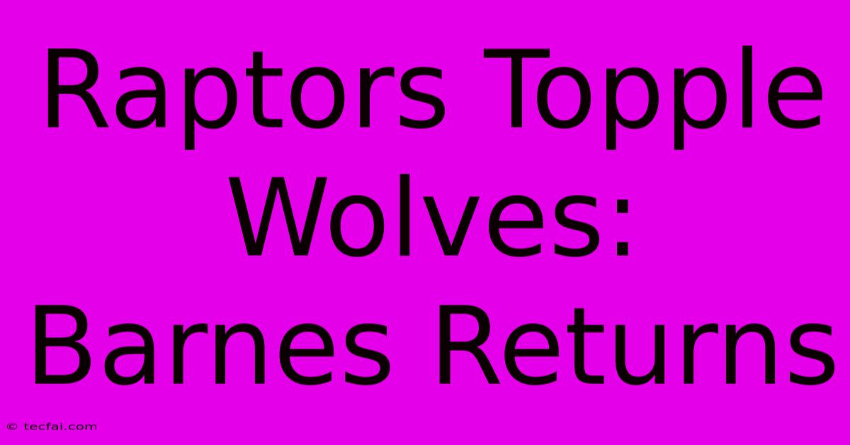 Raptors Topple Wolves: Barnes Returns