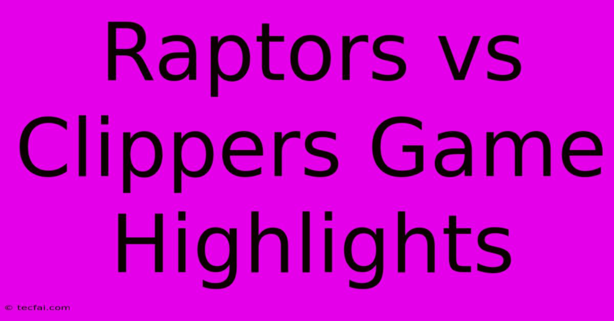 Raptors Vs Clippers Game Highlights