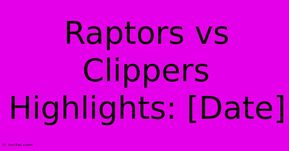 Raptors Vs Clippers Highlights: [Date]