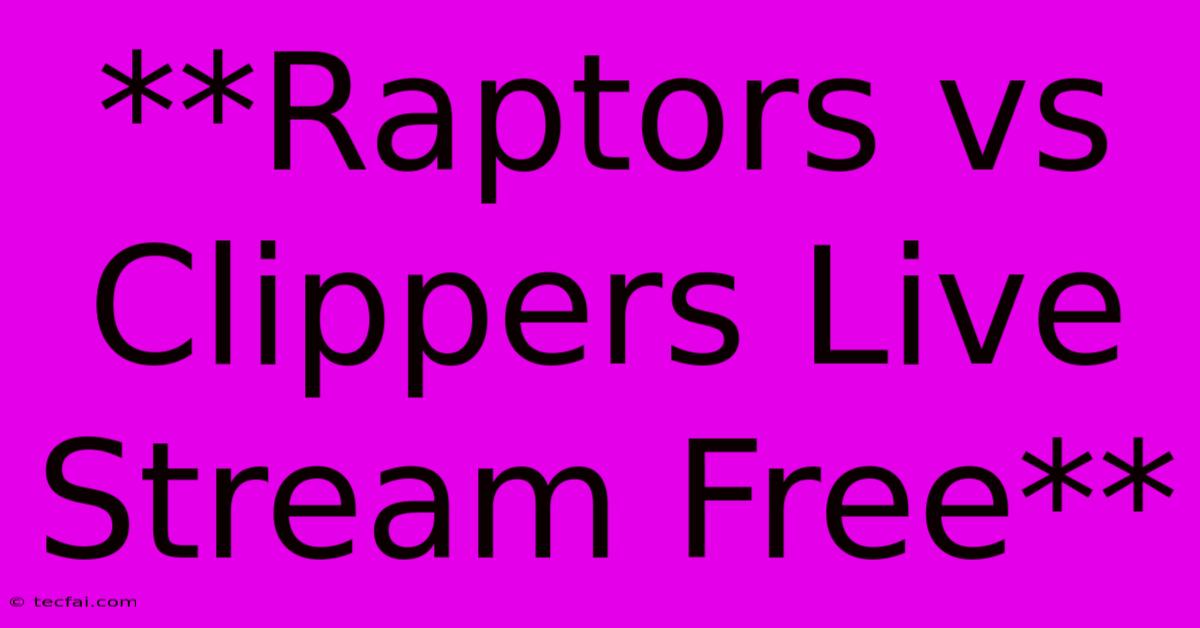 **Raptors Vs Clippers Live Stream Free**