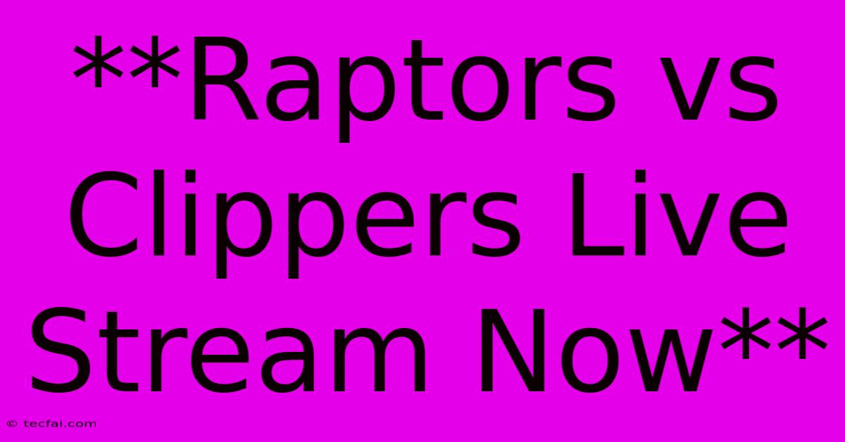 **Raptors Vs Clippers Live Stream Now** 