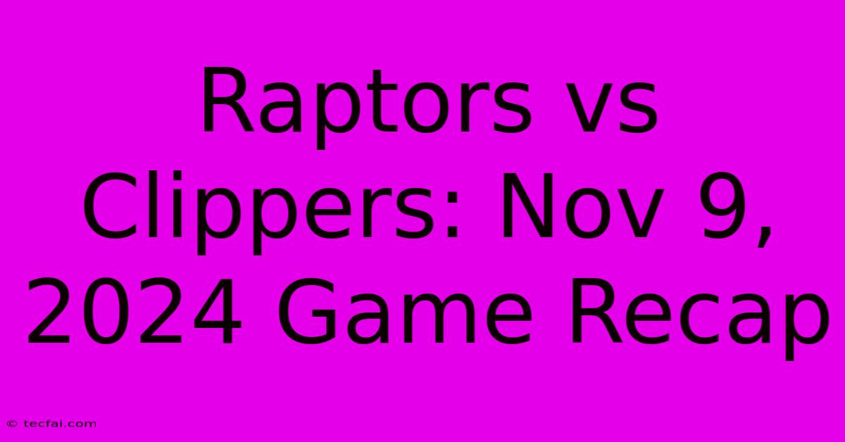 Raptors Vs Clippers: Nov 9, 2024 Game Recap