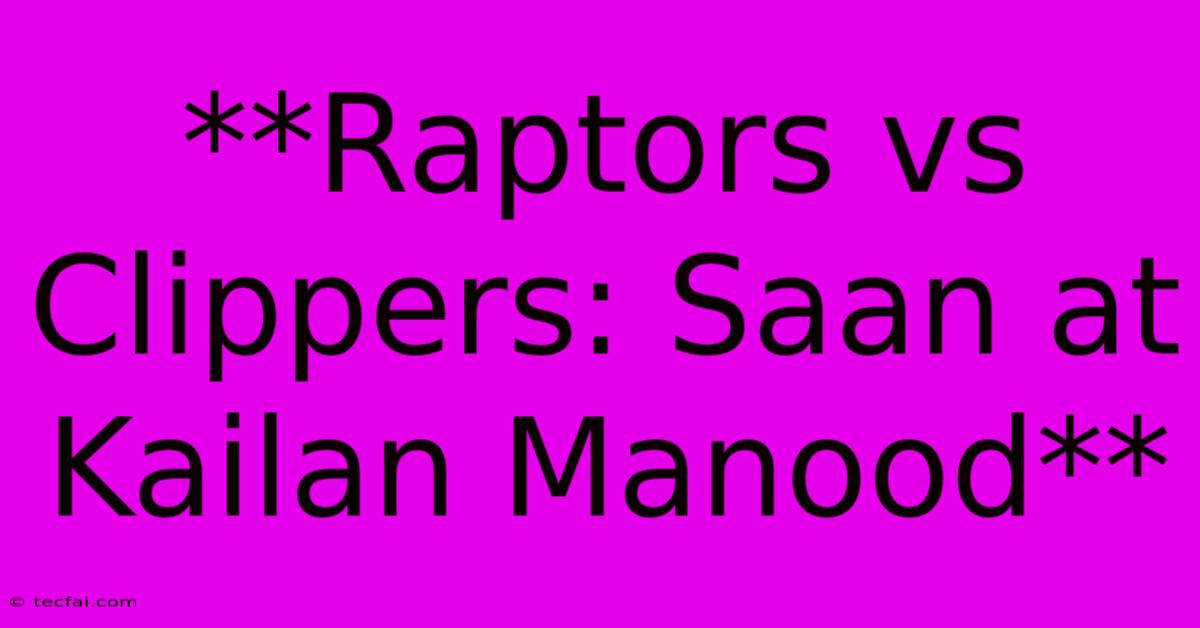 **Raptors Vs Clippers: Saan At Kailan Manood**