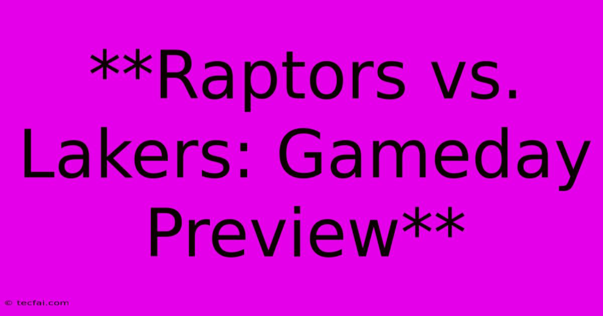 **Raptors Vs. Lakers: Gameday Preview**