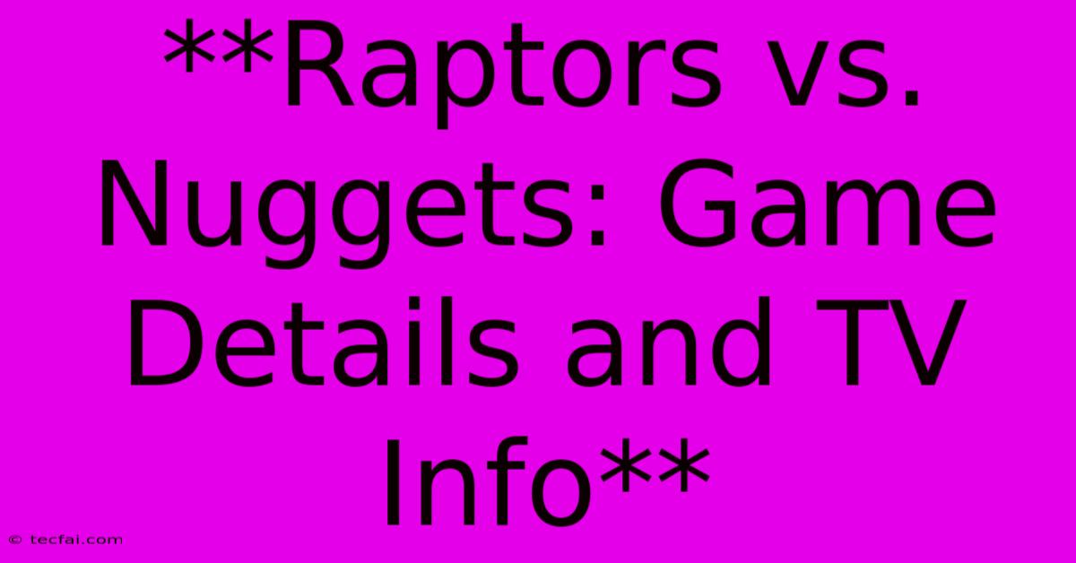 **Raptors Vs. Nuggets: Game Details And TV Info**