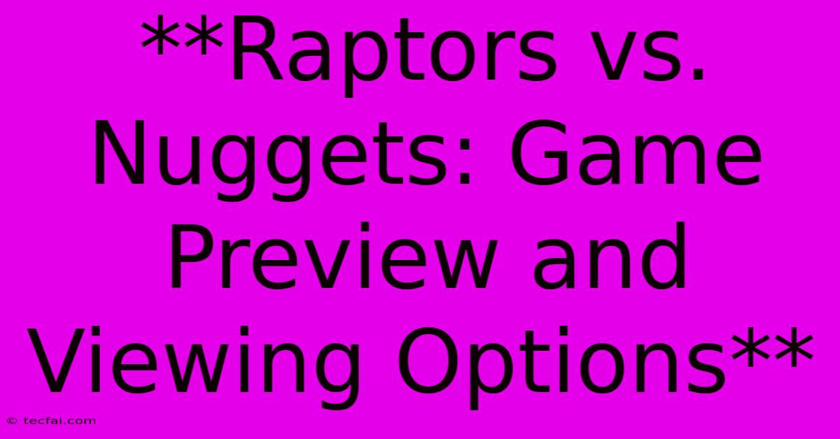 **Raptors Vs. Nuggets: Game Preview And Viewing Options** 