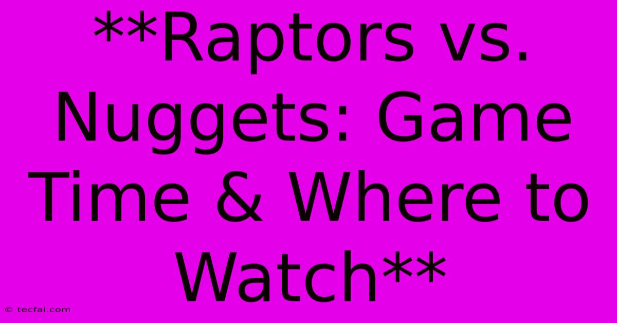 **Raptors Vs. Nuggets: Game Time & Where To Watch**