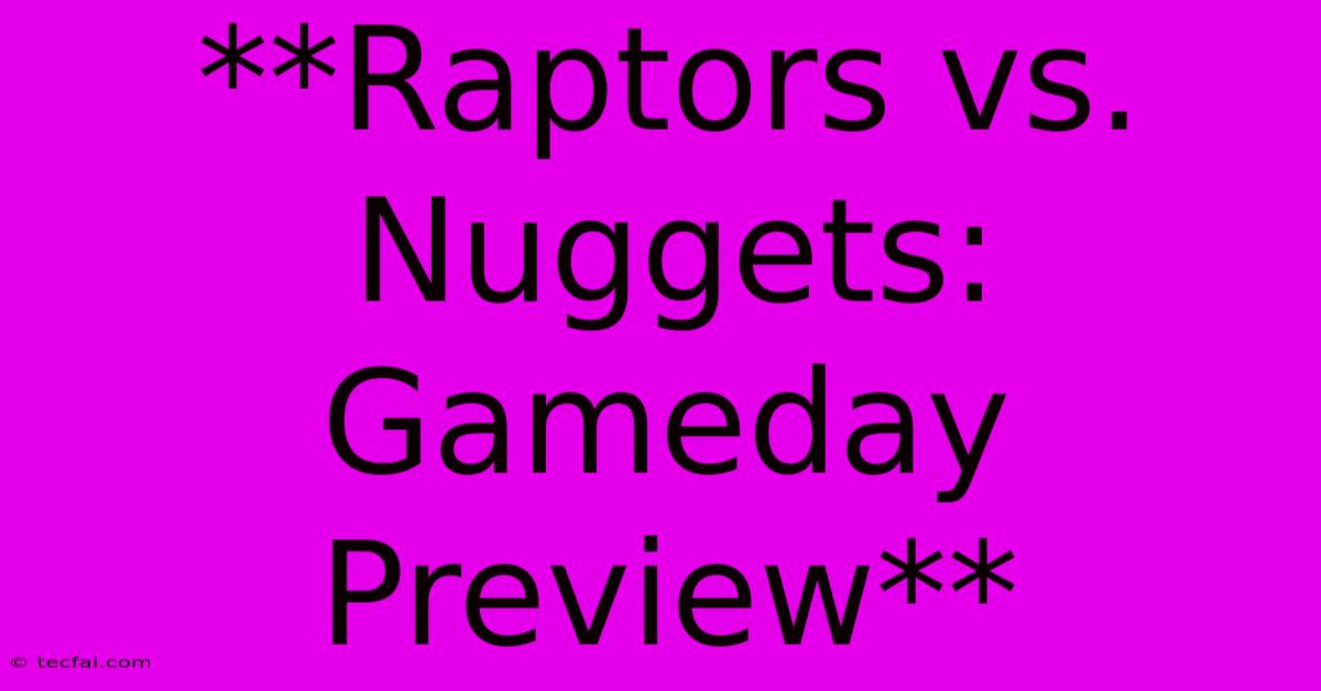 **Raptors Vs. Nuggets: Gameday Preview**