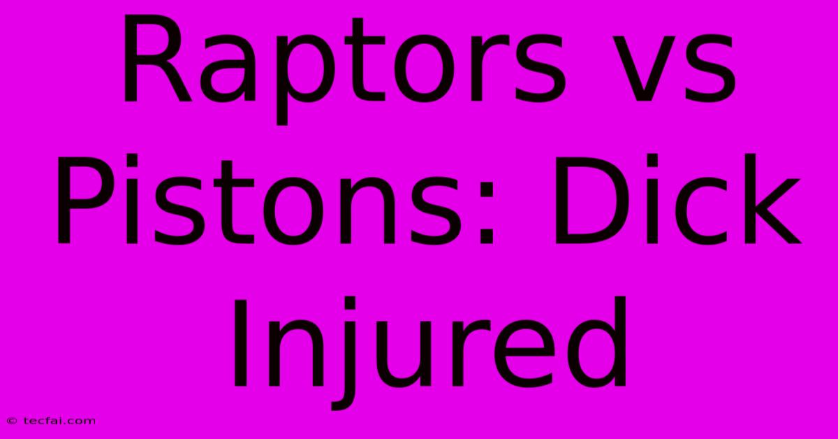 Raptors Vs Pistons: Dick Injured