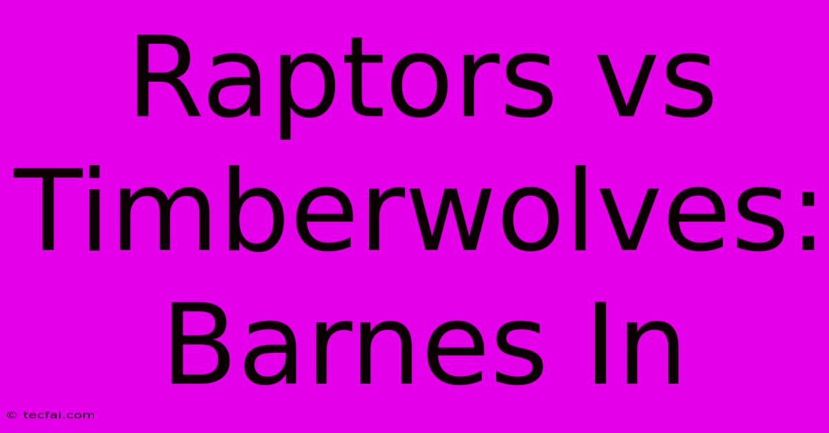 Raptors Vs Timberwolves: Barnes In