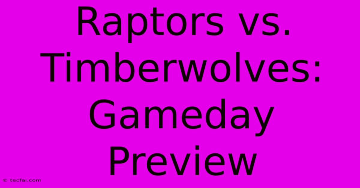 Raptors Vs. Timberwolves: Gameday Preview