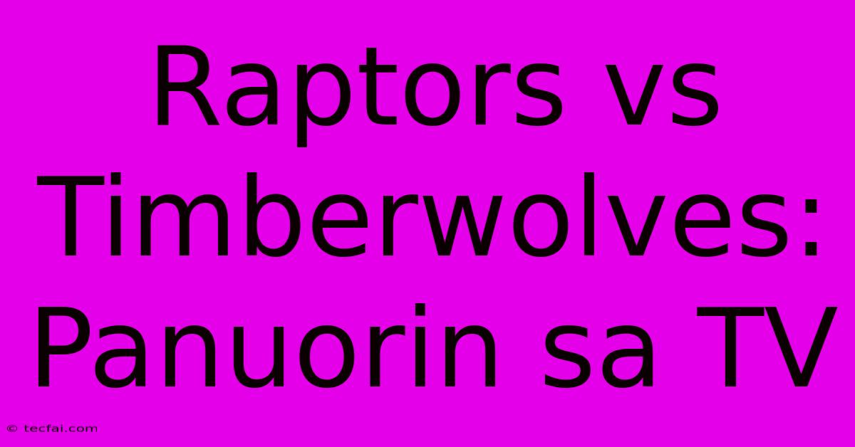 Raptors Vs Timberwolves: Panuorin Sa TV