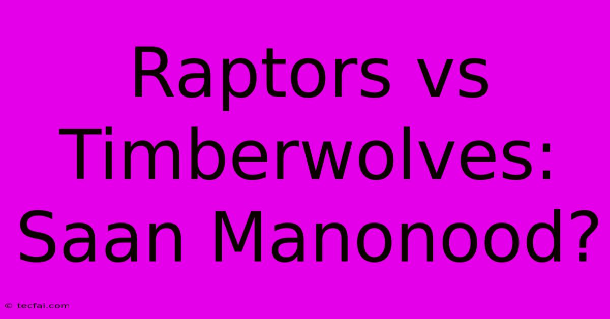 Raptors Vs Timberwolves: Saan Manonood?