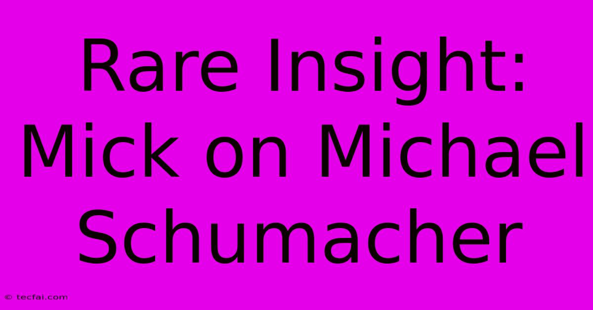 Rare Insight: Mick On Michael Schumacher