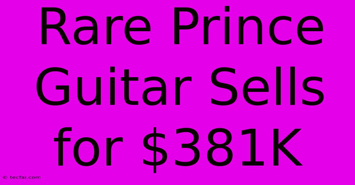 Rare Prince Guitar Sells For $381K