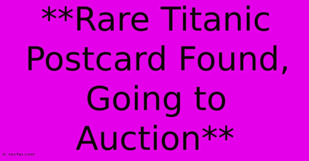 **Rare Titanic Postcard Found, Going To Auction** 