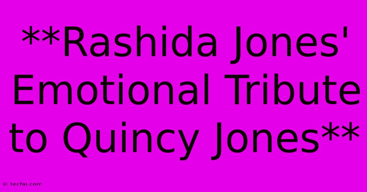 **Rashida Jones' Emotional Tribute To Quincy Jones** 