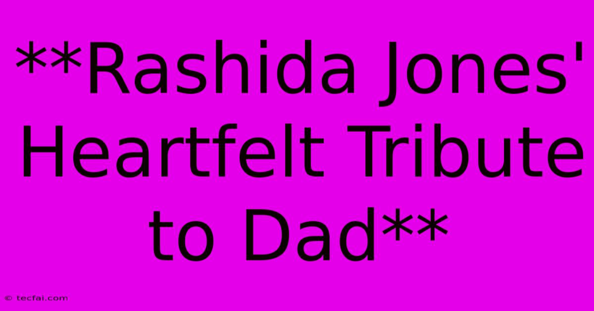 **Rashida Jones' Heartfelt Tribute To Dad**