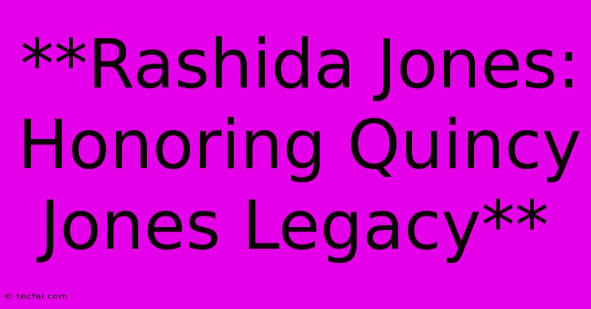 **Rashida Jones: Honoring Quincy Jones Legacy** 