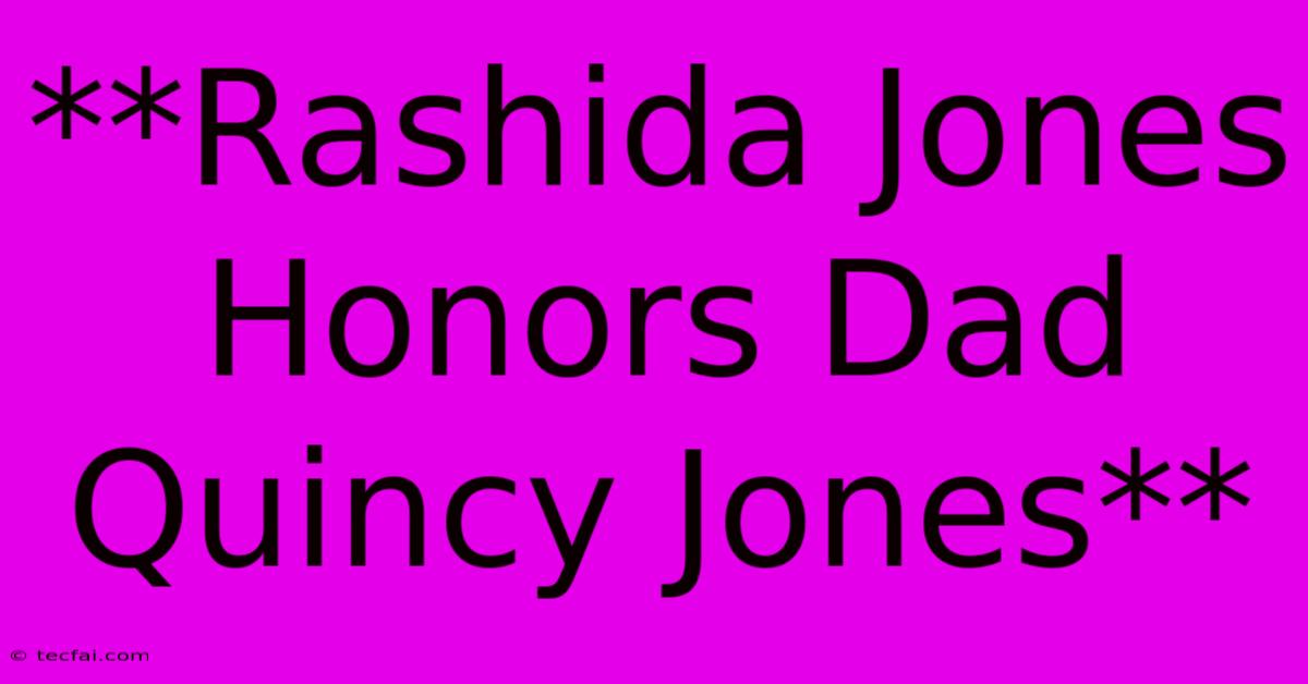 **Rashida Jones Honors Dad Quincy Jones**