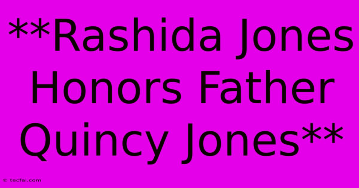 **Rashida Jones Honors Father Quincy Jones**