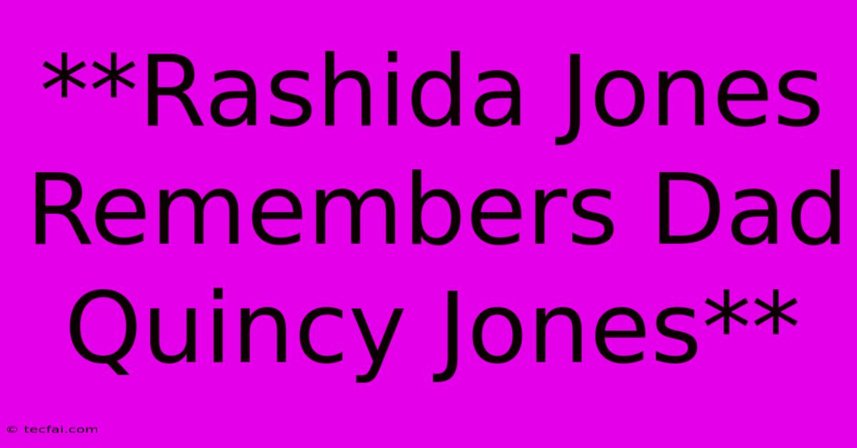 **Rashida Jones Remembers Dad Quincy Jones** 