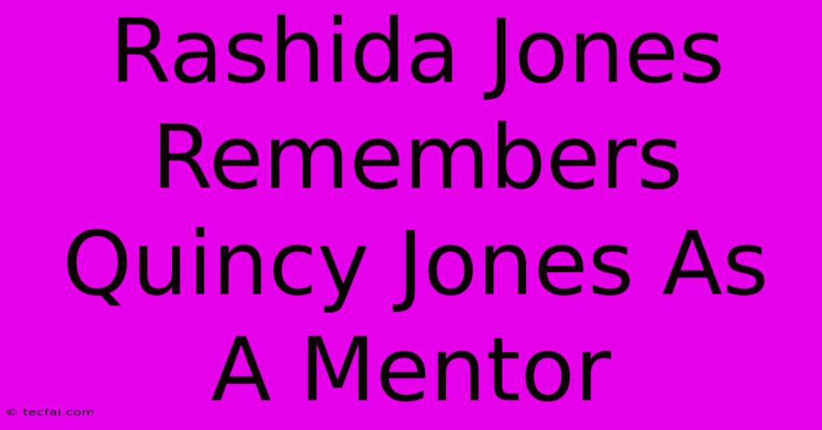 Rashida Jones Remembers Quincy Jones As A Mentor