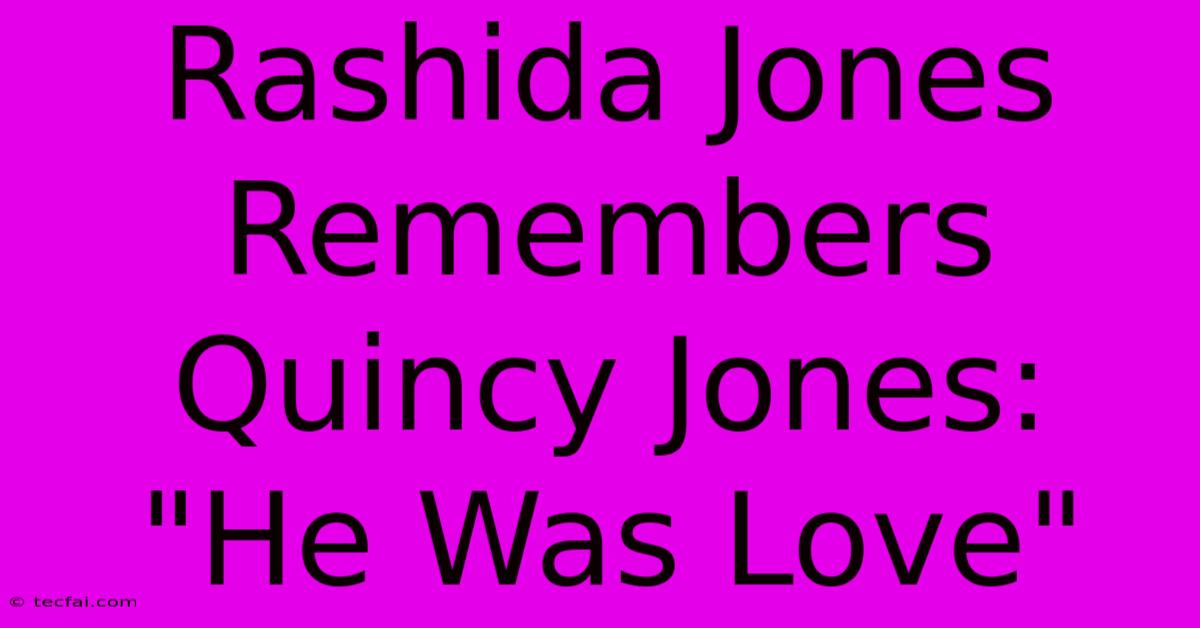 Rashida Jones Remembers Quincy Jones: 