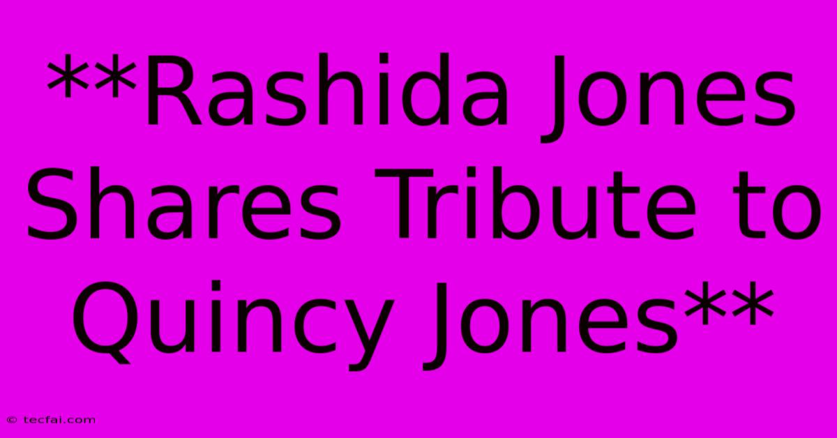 **Rashida Jones Shares Tribute To Quincy Jones**