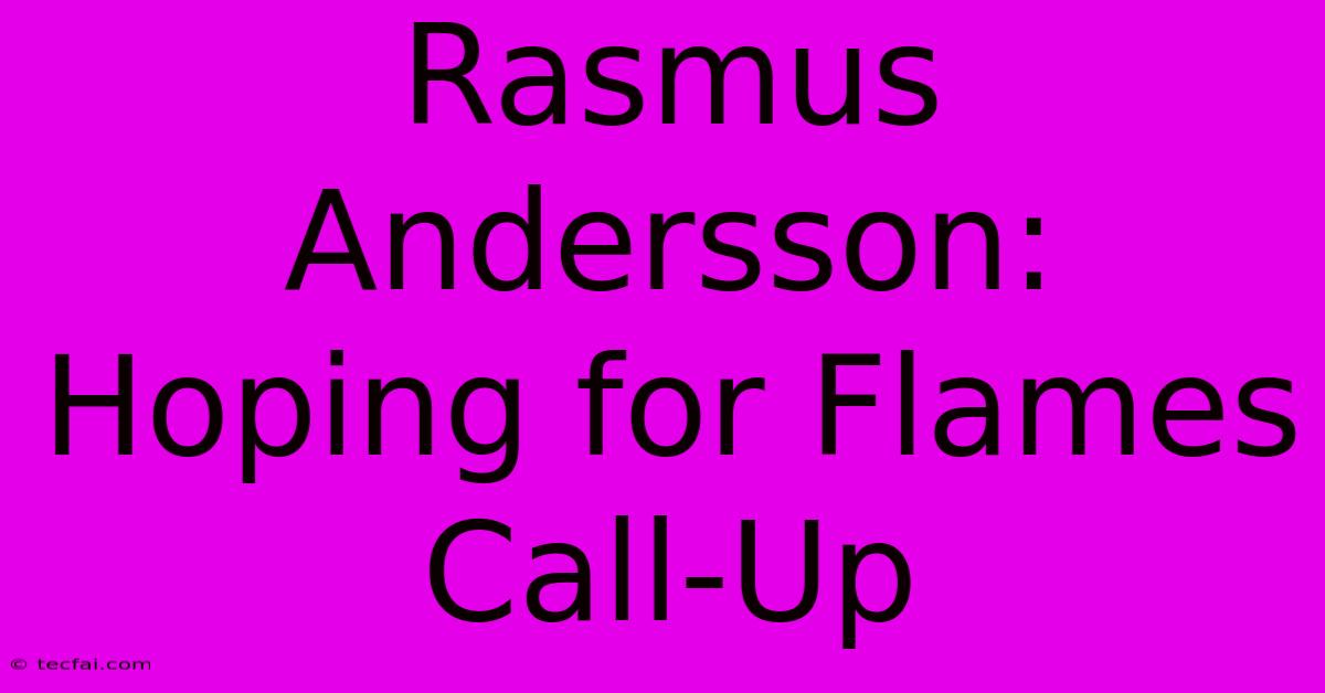 Rasmus Andersson: Hoping For Flames Call-Up