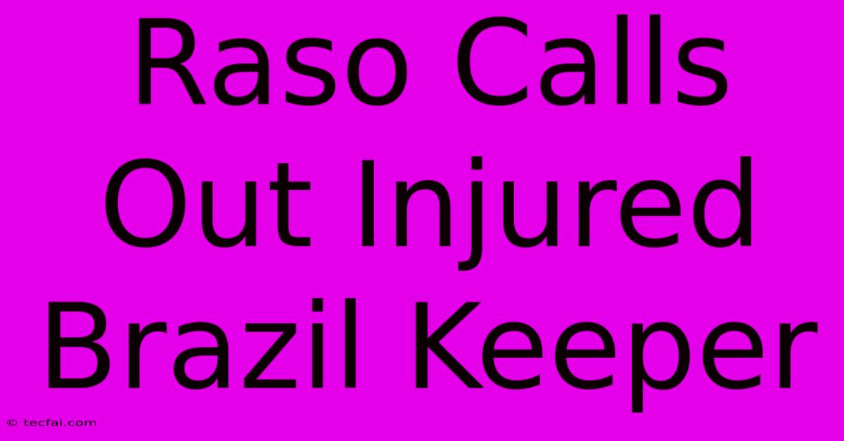 Raso Calls Out Injured Brazil Keeper