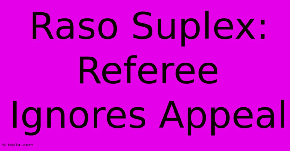 Raso Suplex: Referee Ignores Appeal