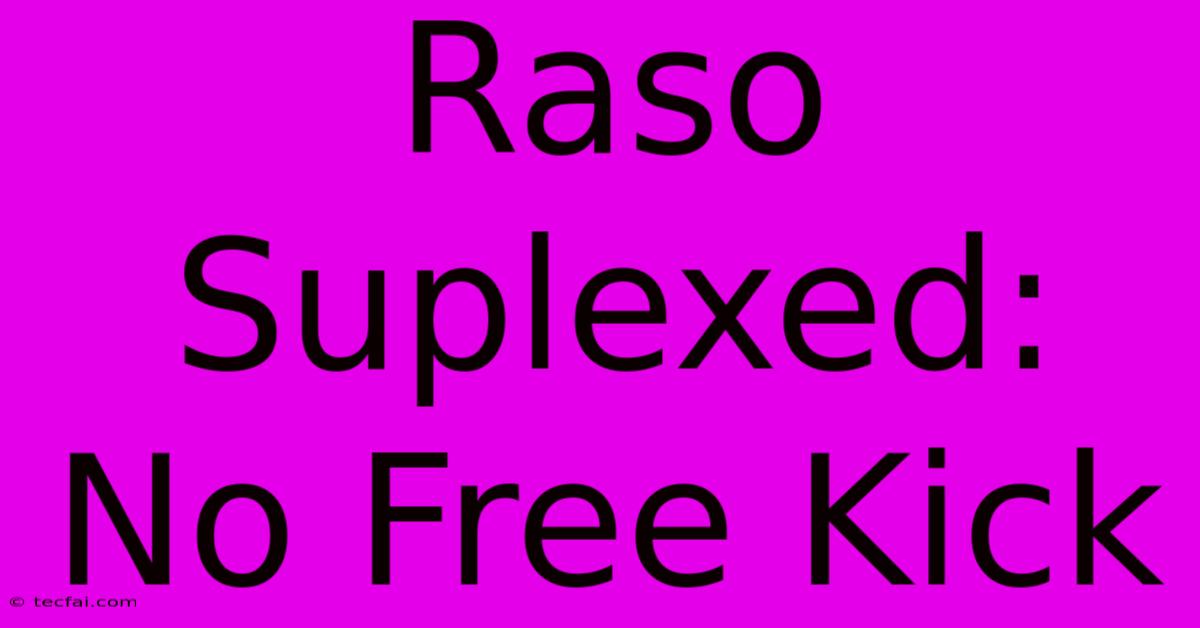 Raso Suplexed: No Free Kick