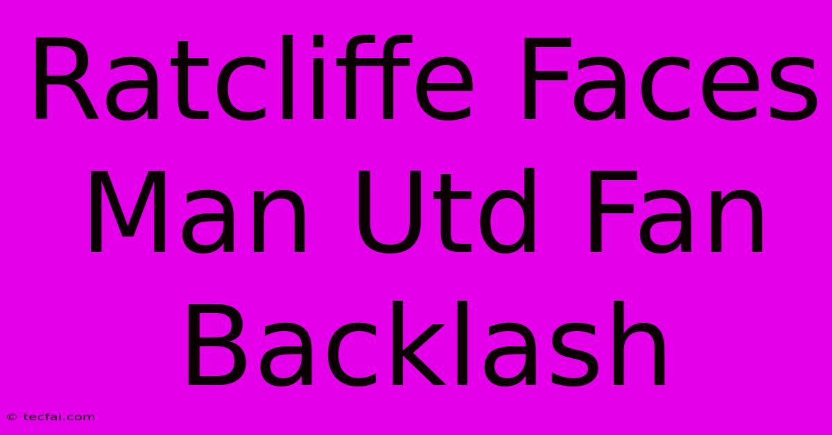 Ratcliffe Faces Man Utd Fan Backlash