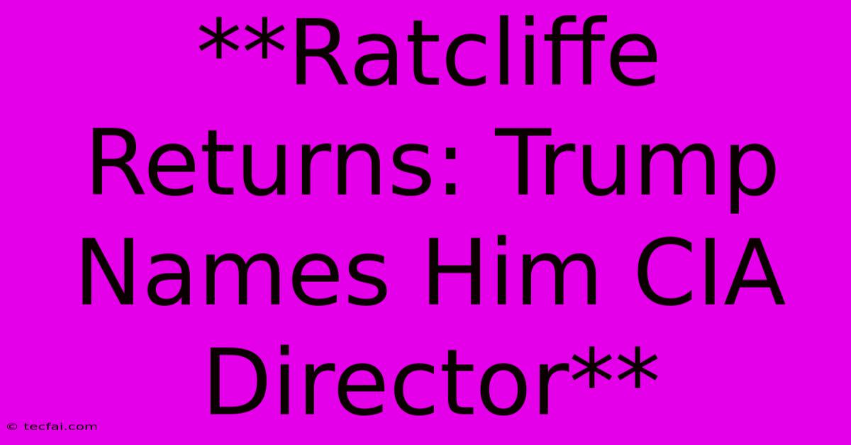 **Ratcliffe Returns: Trump Names Him CIA Director**