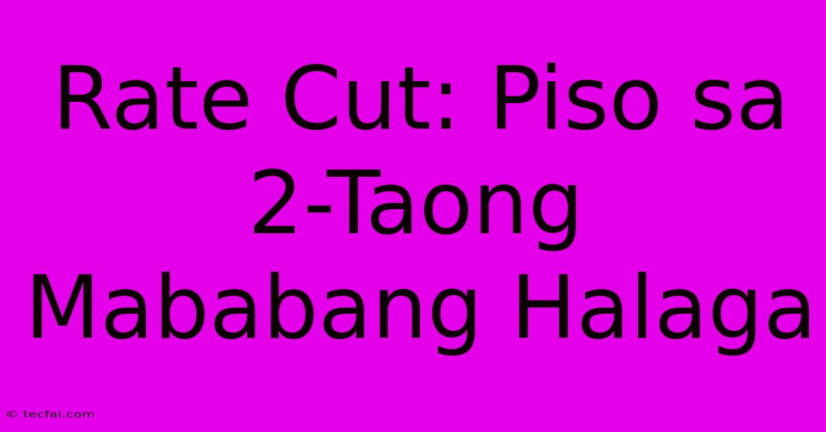 Rate Cut: Piso Sa 2-Taong Mababang Halaga