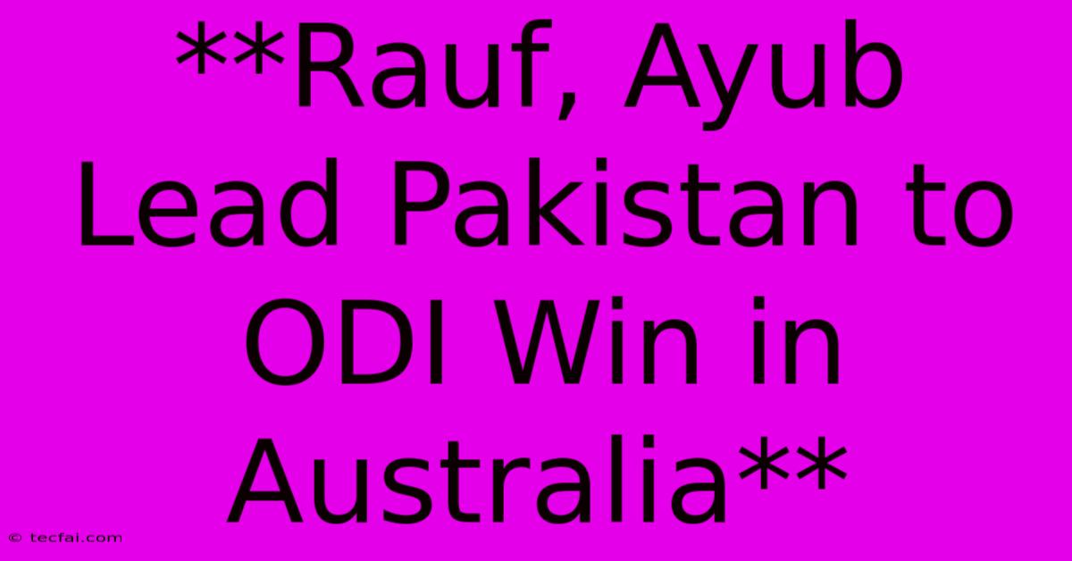 **Rauf, Ayub Lead Pakistan To ODI Win In Australia**