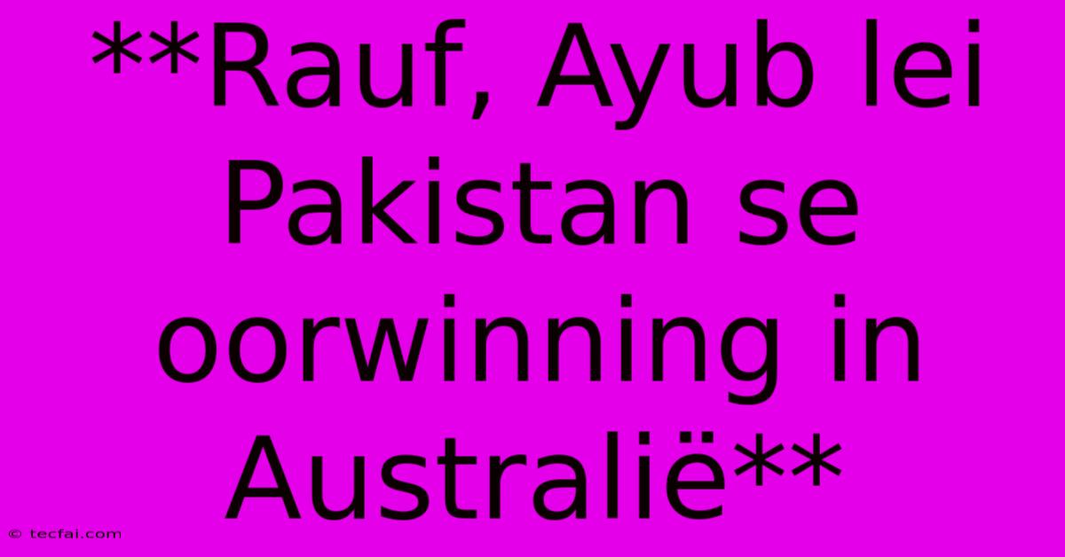 **Rauf, Ayub Lei Pakistan Se Oorwinning In Australië**