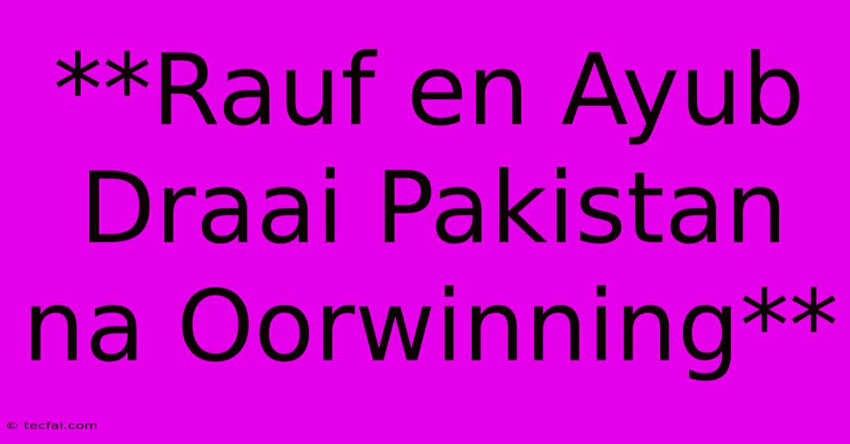 **Rauf En Ayub Draai Pakistan Na Oorwinning** 