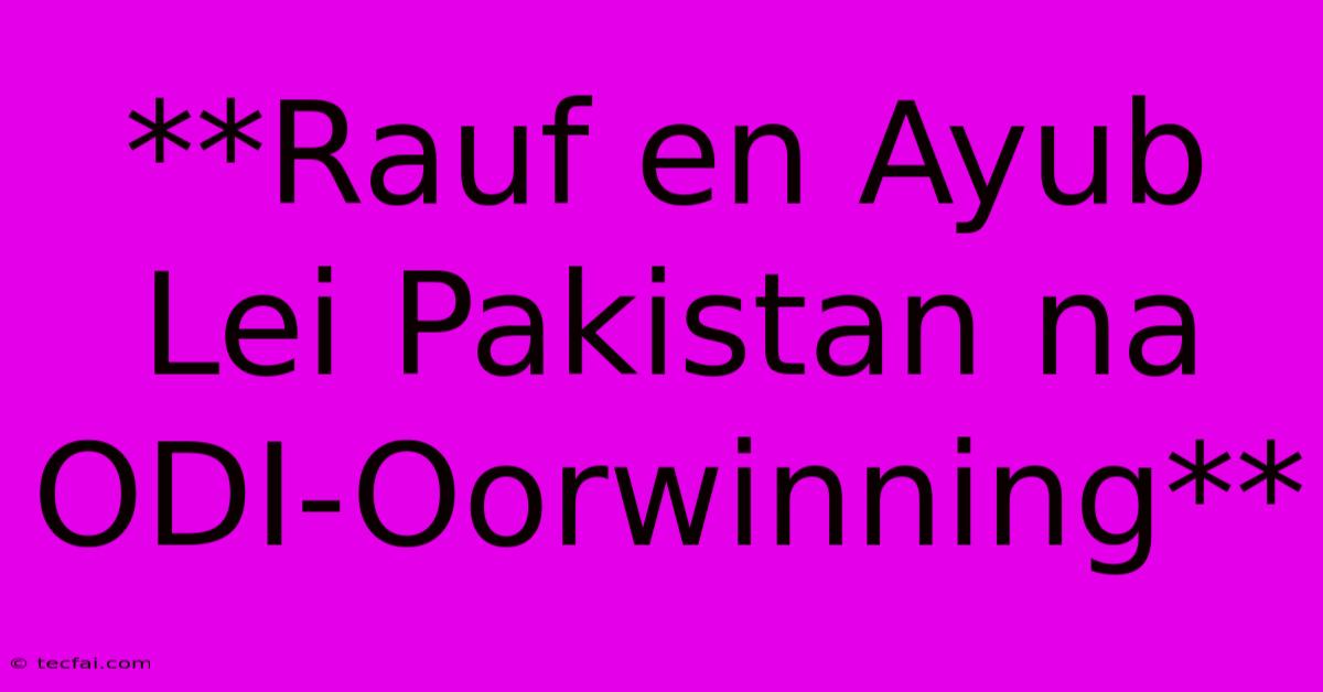 **Rauf En Ayub Lei Pakistan Na ODI-Oorwinning**