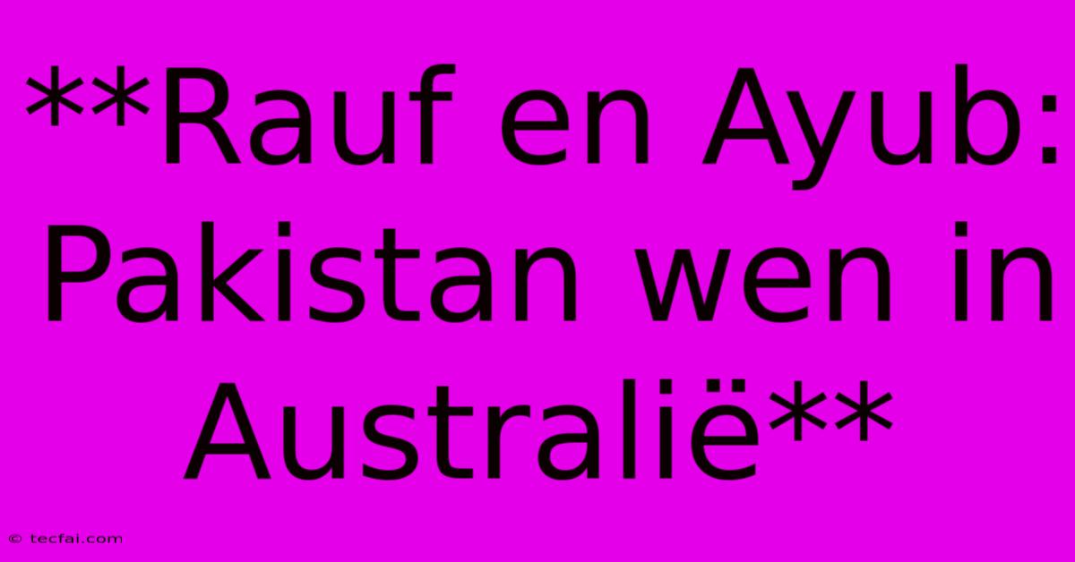 **Rauf En Ayub: Pakistan Wen In Australië**