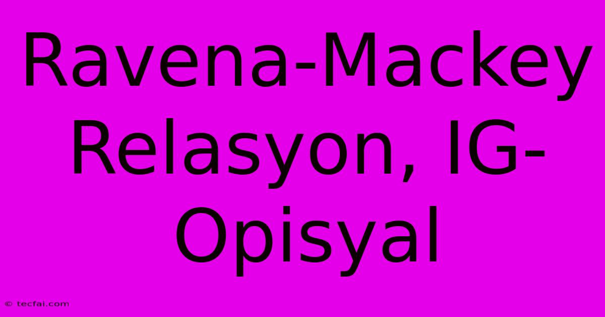 Ravena-Mackey Relasyon, IG-Opisyal