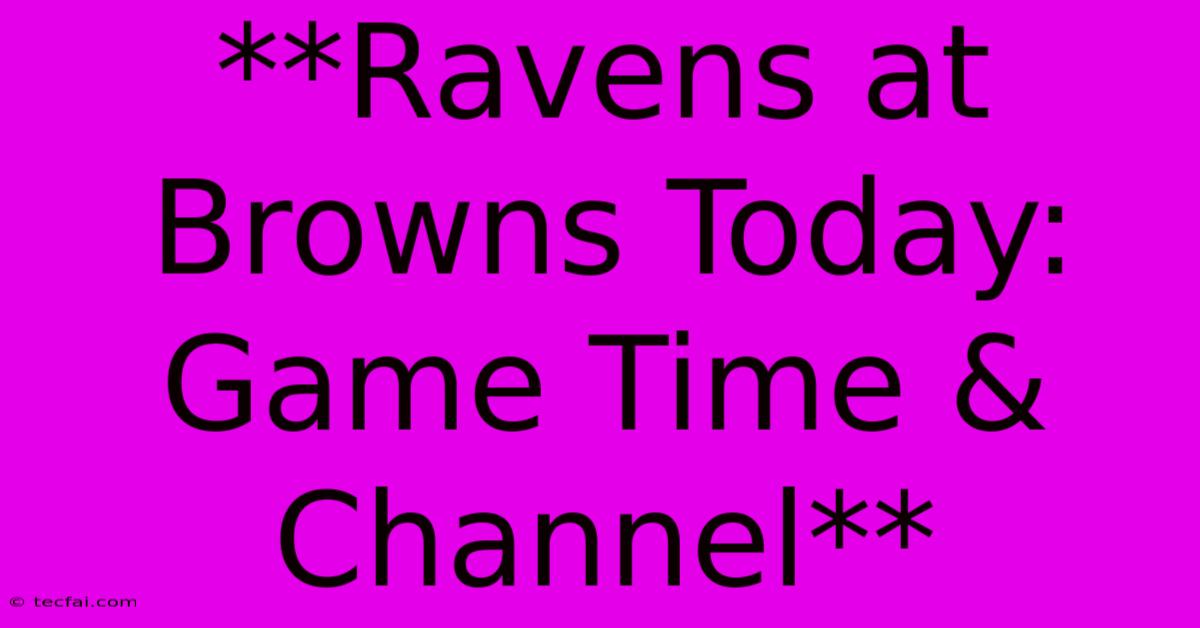 **Ravens At Browns Today: Game Time & Channel**